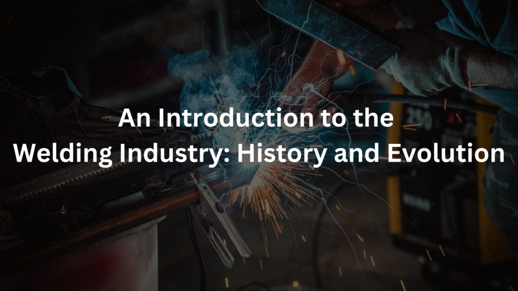 An Introduction to the Welding Industry: History and Evolution